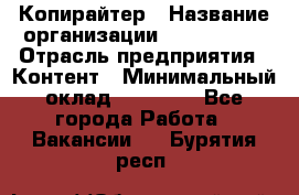 Копирайтер › Название организации ­ Neo sites › Отрасль предприятия ­ Контент › Минимальный оклад ­ 18 000 - Все города Работа » Вакансии   . Бурятия респ.